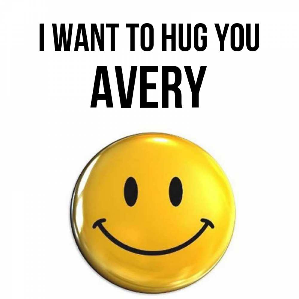 Greetings card с именем, Avery I want to hug you открытки которые можно подписывать онлайн по своему усмотрению бесплатно Greetings with text for free download 