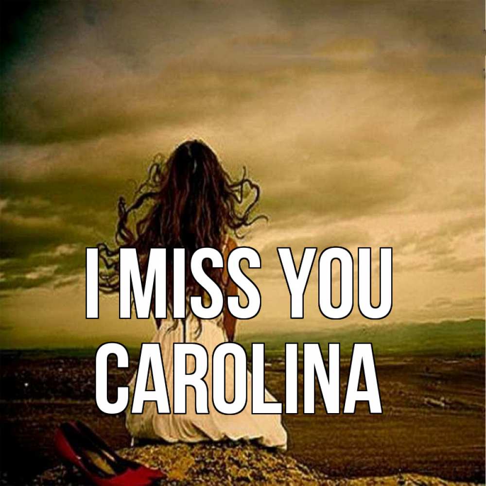 Greetings card с именем, Carolina I miss you возвращайся Greetings with text for free download 