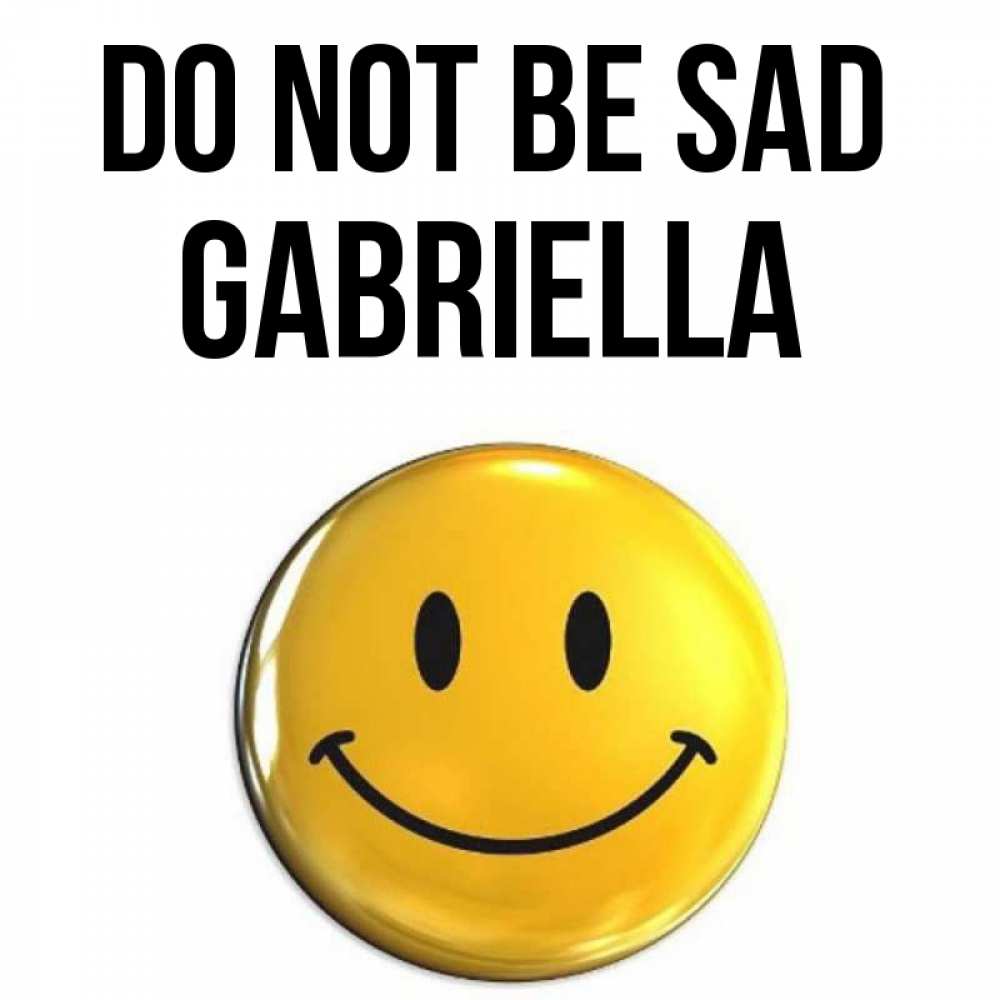 Greetings card с именем, Gabriella Do not be sad триде смайл Greetings with text for free download 