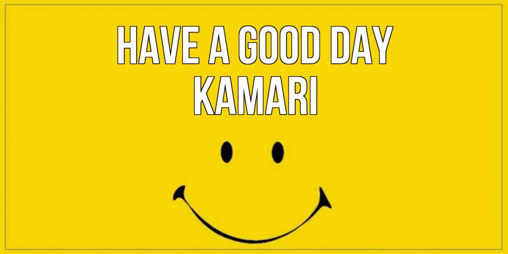 Greetings card с именем, Kamari Have a good day улыбка Greetings with text for free download 
