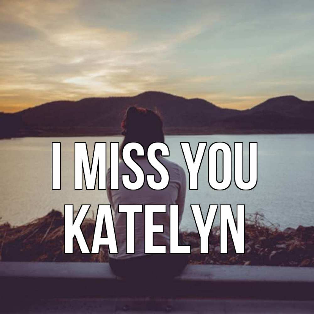 Greetings card с именем, Katelyn I miss you я уже соскучилась Greetings with text for free download 