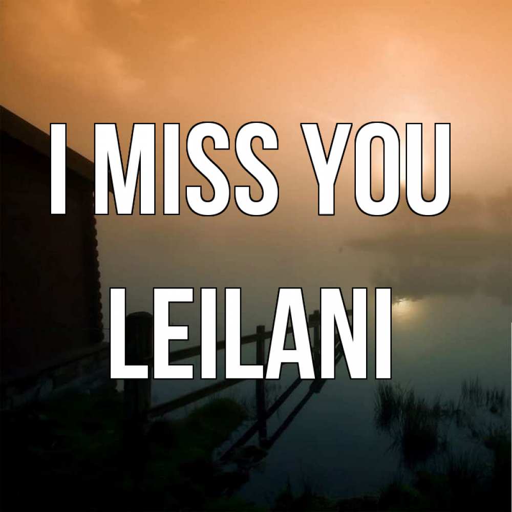 Greetings card с именем, Leilani I miss you приходи ко мне на чай Greetings with text for free download 