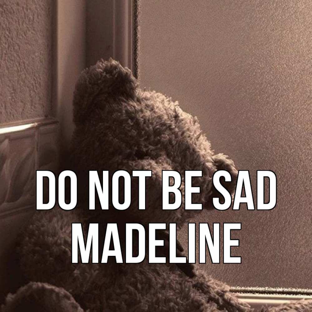 Greetings card с именем, Madeline Do not be sad стекол рефленое Greetings with text for free download 