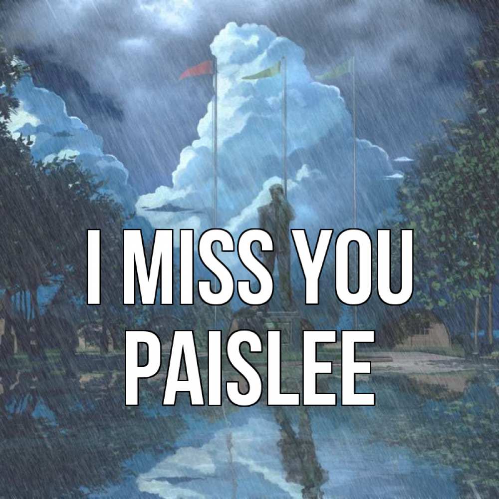 Greetings card с именем, Paislee I miss you печалька Greetings with text for free download 