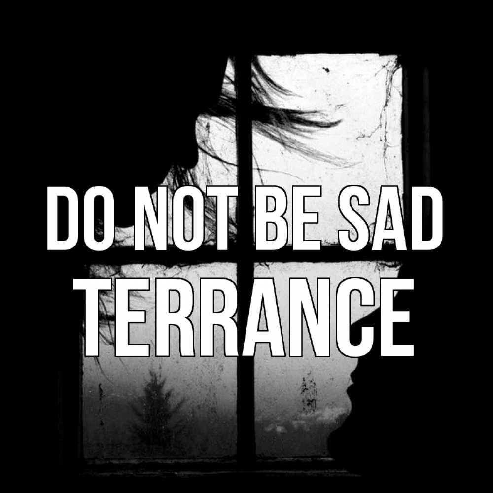 Greetings card с именем, Terrance Do not be sad открытки для родных Greetings with text for free download 
