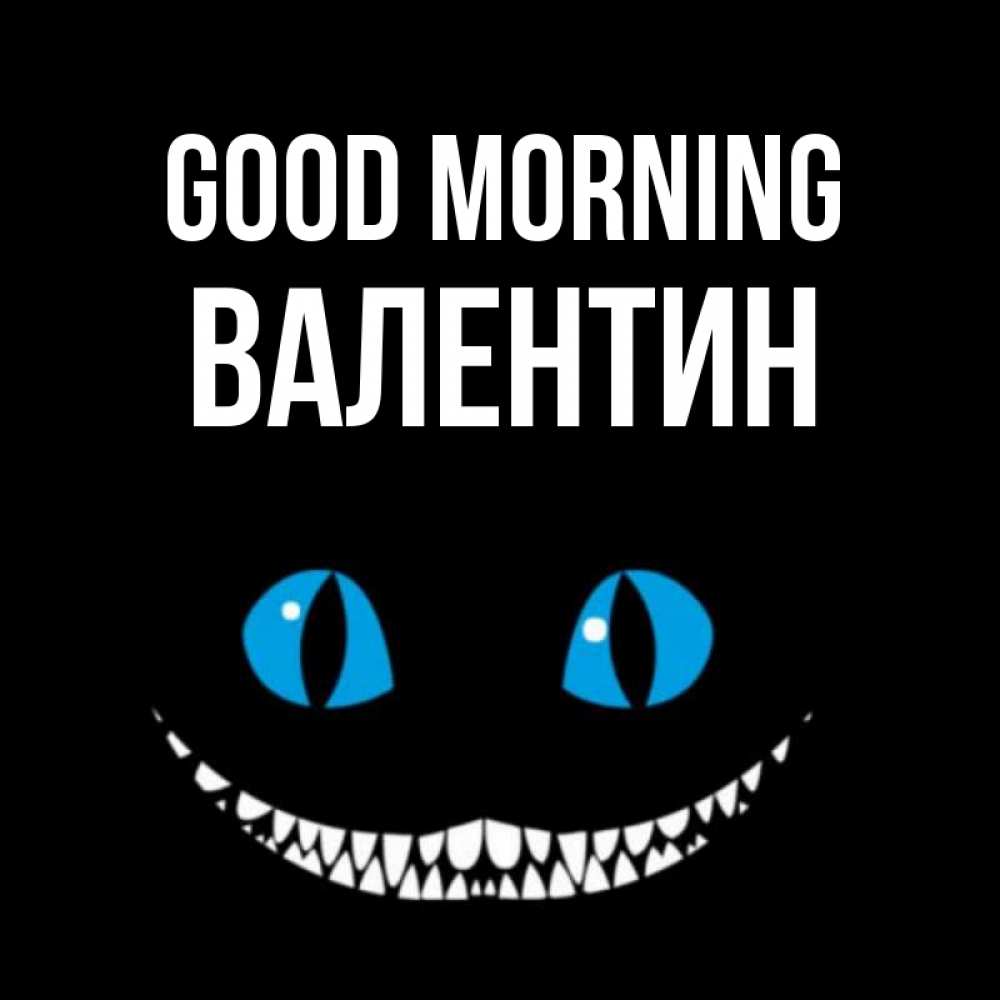 Greetings card с именем, Валентин Good morning голубые глаза и зубки Greetings with text for free download 