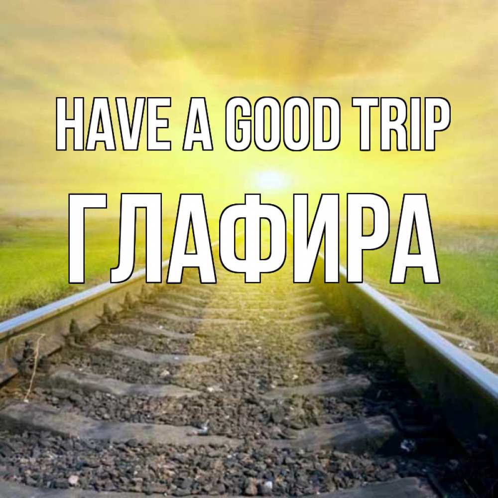 Greetings card с именем, Глафира Have a good trip красивая железная дорога Greetings with text for free download 