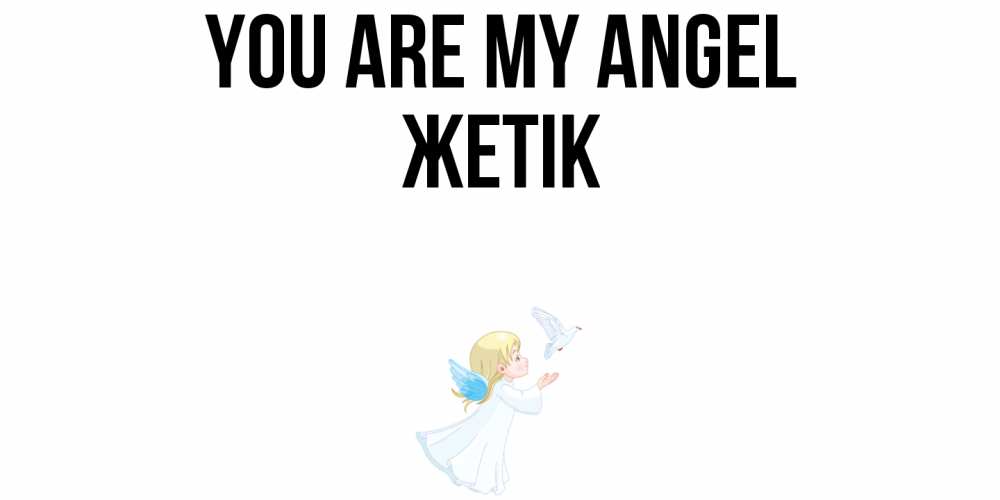 Greetings card с именем, Жетік You are my angel ангел, голубь Greetings with text for free download 