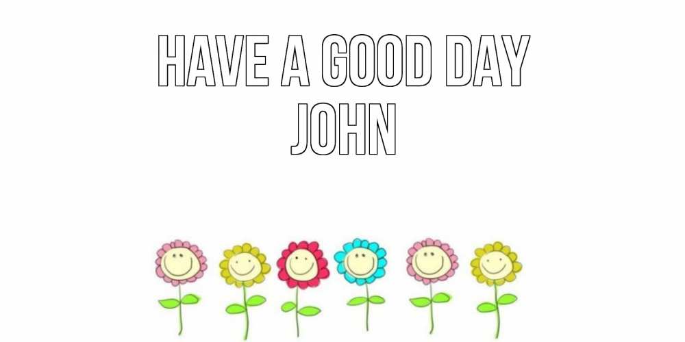 Greetings card с именем, John Have a good day открытка на каждый день позитивного дня Greetings with text for free download 