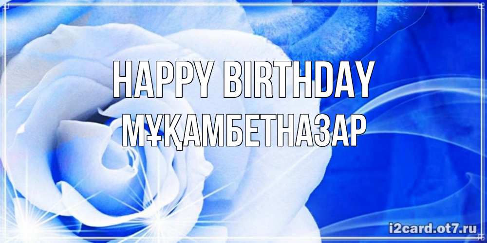 Greetings card с именем, Мұқамбетназар Happy Birthday белая роза на голубом фоне Greetings with text for free download 