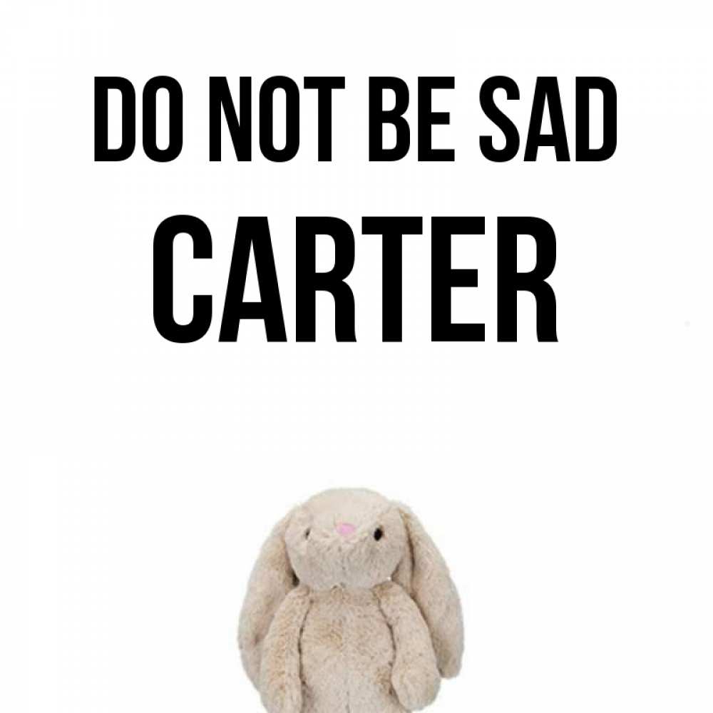 Greetings card с именем, Carter Do not be sad детская игрушка зайчика Greetings with text for free download 