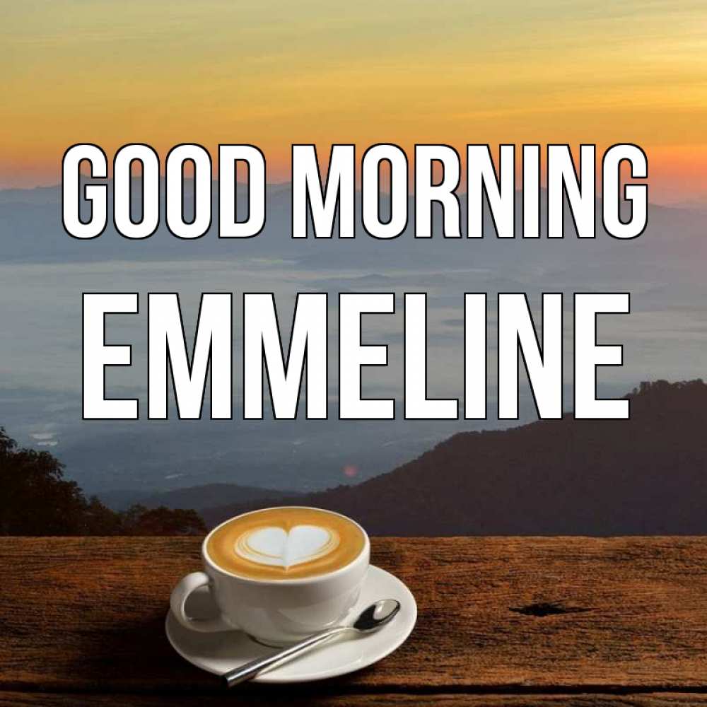 Greetings card с именем, Emmeline Good morning кофе на высоте Greetings with text for free download 