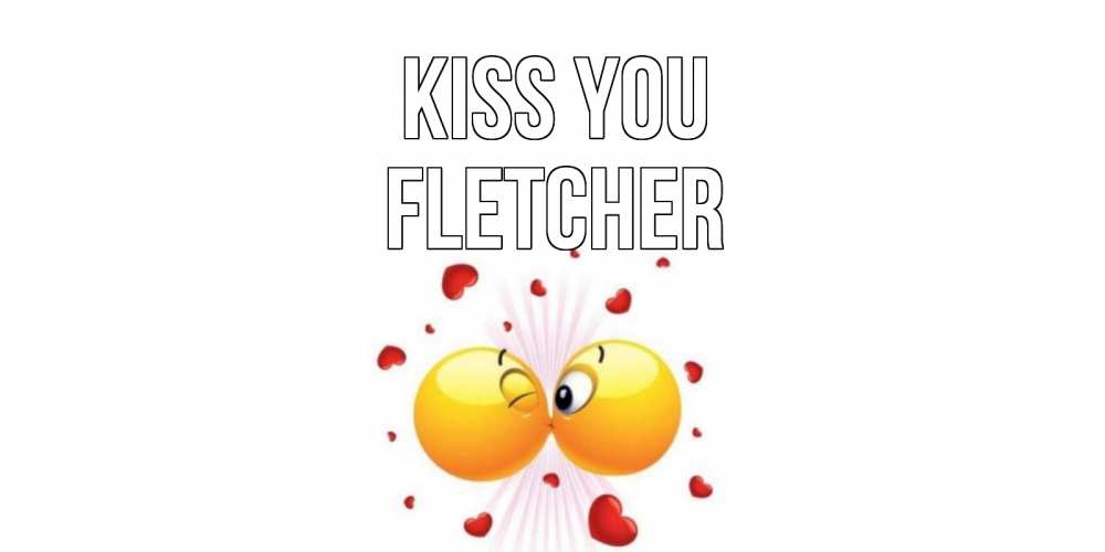 Greetings card с именем, Fletcher Kiss you поцелуй Greetings with text for free download 