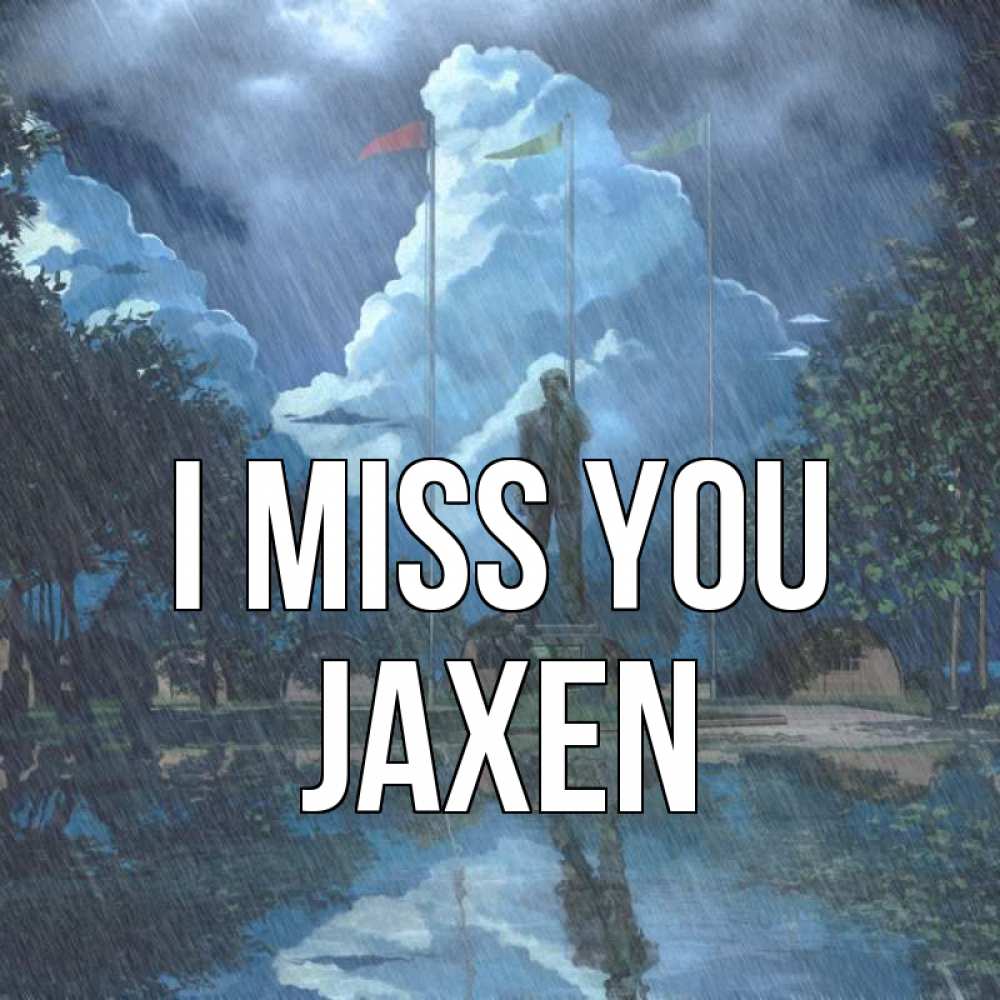 Greetings card с именем, Jaxen I miss you печалька Greetings with text for free download 