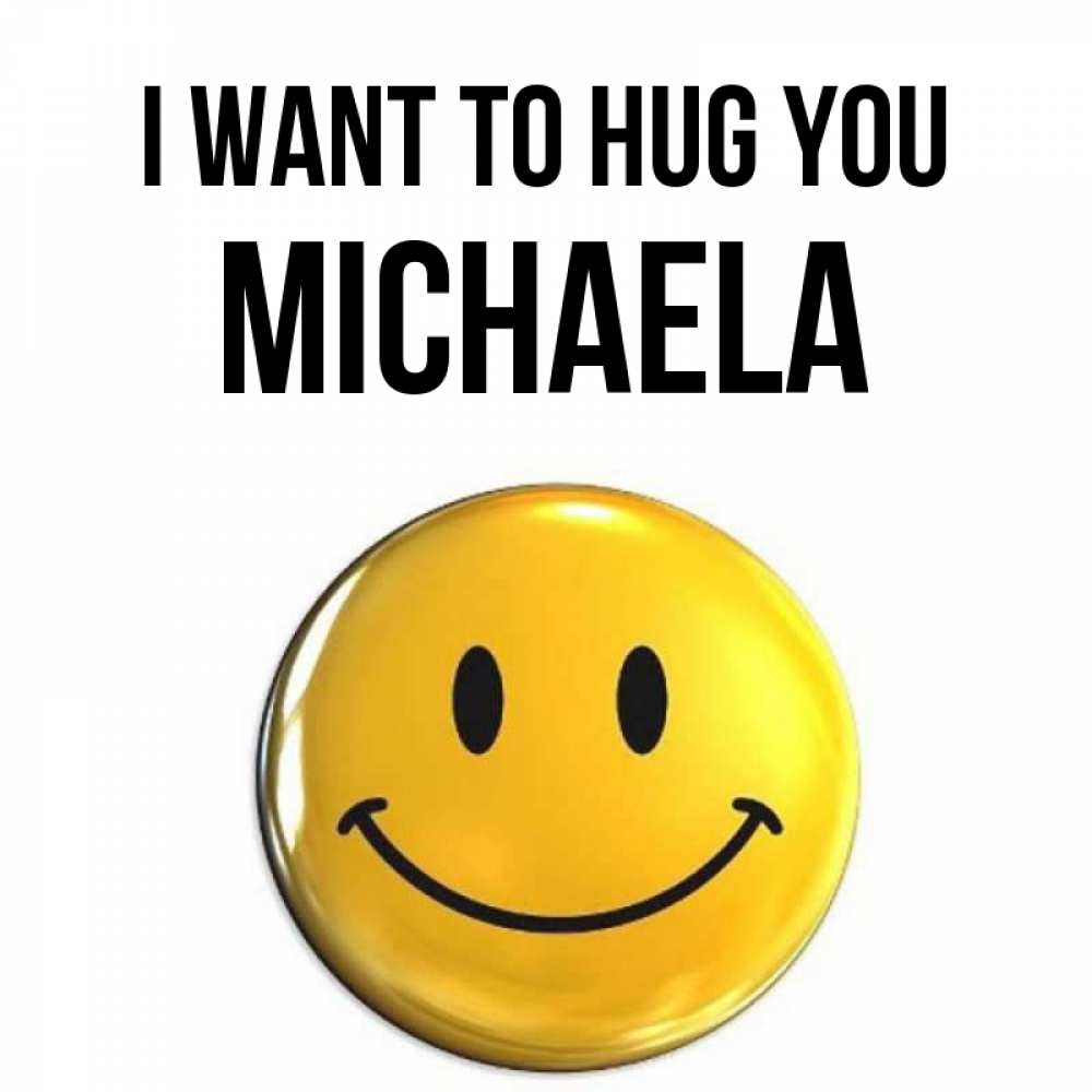 Greetings card с именем, Michaela I want to hug you открытки которые можно подписывать онлайн по своему усмотрению бесплатно Greetings with text for free download 