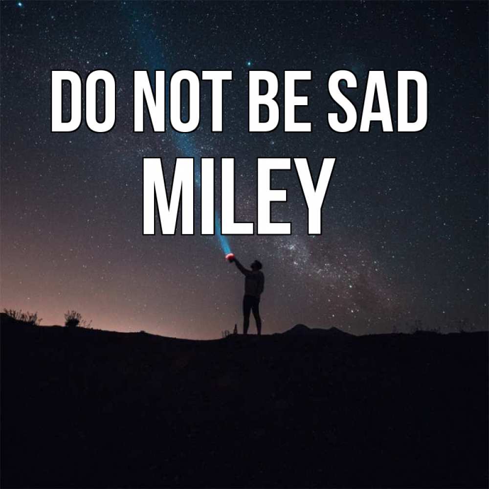 Greetings card с именем, Miley Do not be sad луч света и млечный путь Greetings with text for free download 