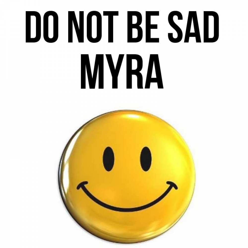 Greetings card с именем, Myra Do not be sad триде смайл Greetings with text for free download 