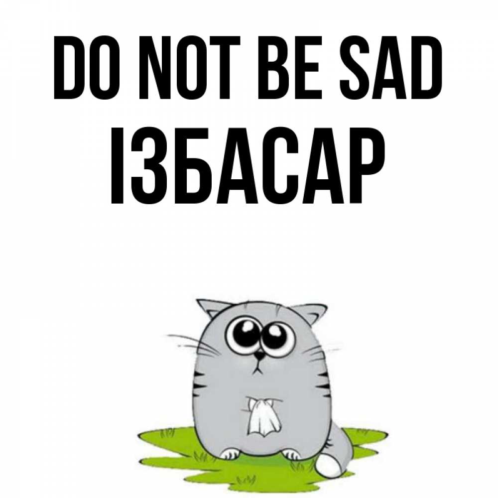 Greetings card с именем, Ізбасар Do not be sad грустный котяра Greetings with text for free download 
