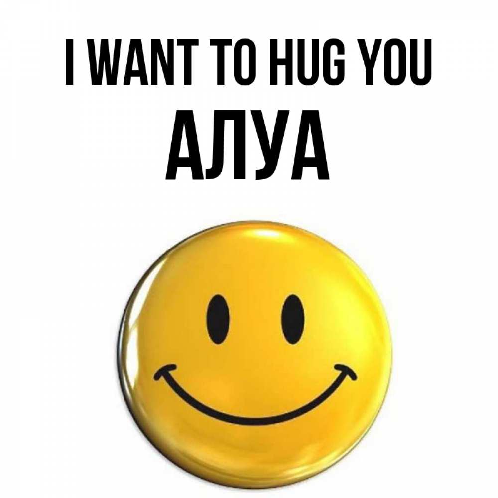 Greetings card с именем, АЛУА I want to hug you открытки которые можно подписывать онлайн по своему усмотрению бесплатно Greetings with text for free download 