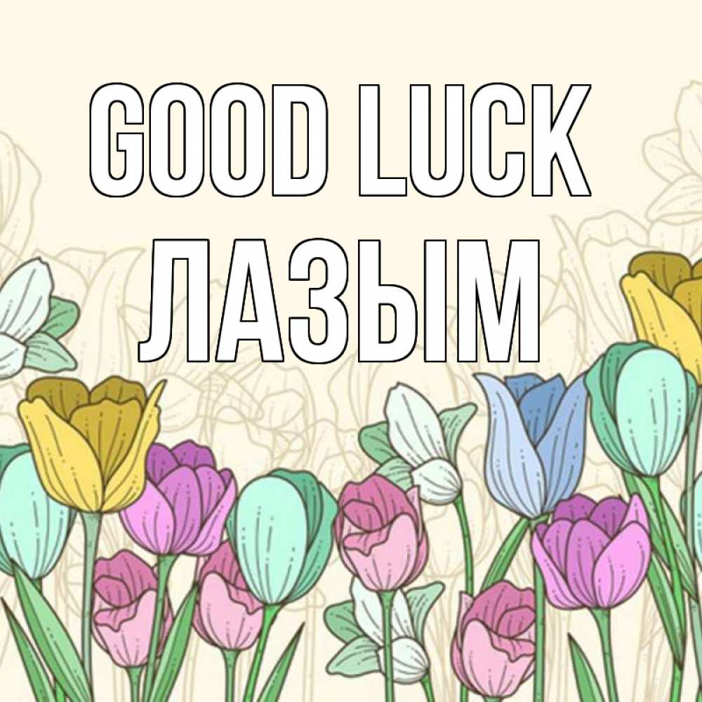 Greetings card с именем, ЛАЗЫМ Good luck тюльпаны Greetings with text for free download 