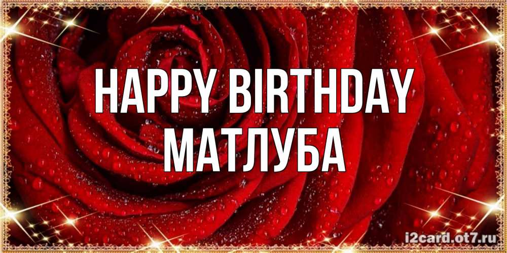 Greetings card с именем, МАТЛУБА Happy Birthday роса на розе блестящая в лучах солнца Greetings with text for free download 