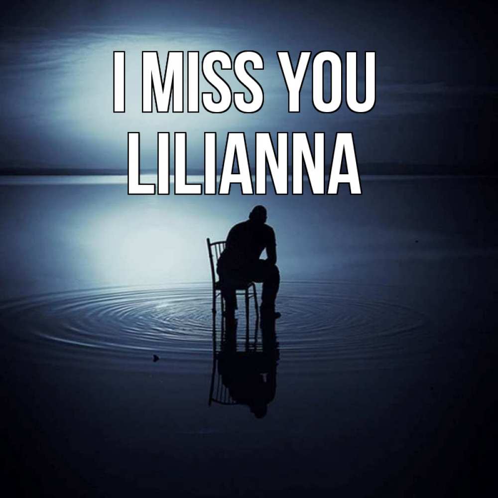 Greetings card с именем, Lilianna I miss you грусть Greetings with text for free download 