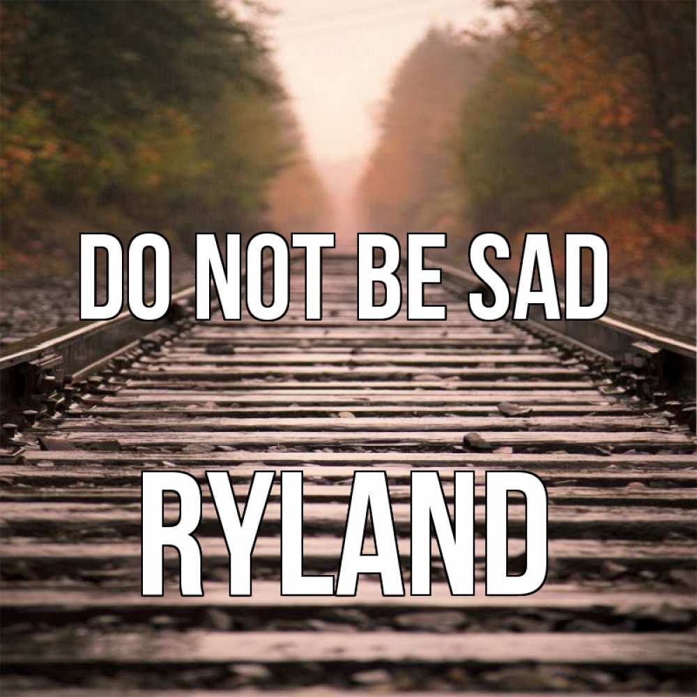 Greetings card с именем, Ryland Do not be sad лес и железная дорога Greetings with text for free download 