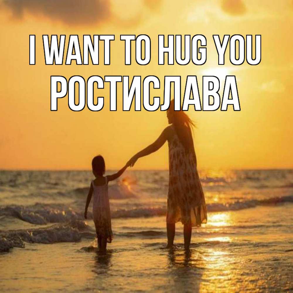 Greetings card с именем, Ростислава I want to hug you мама и дочка Greetings with text for free download 