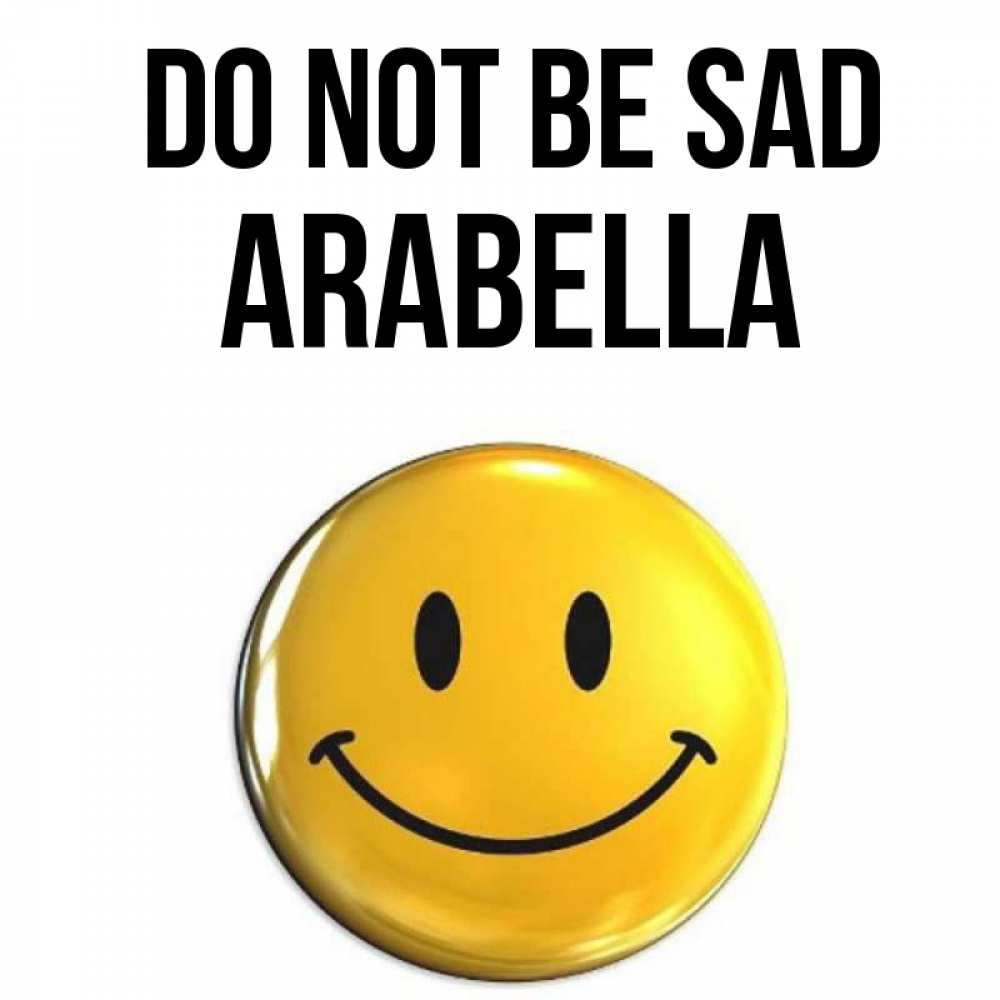 Greetings card с именем, Arabella Do not be sad желаем всем позитива Greetings with text for free download 