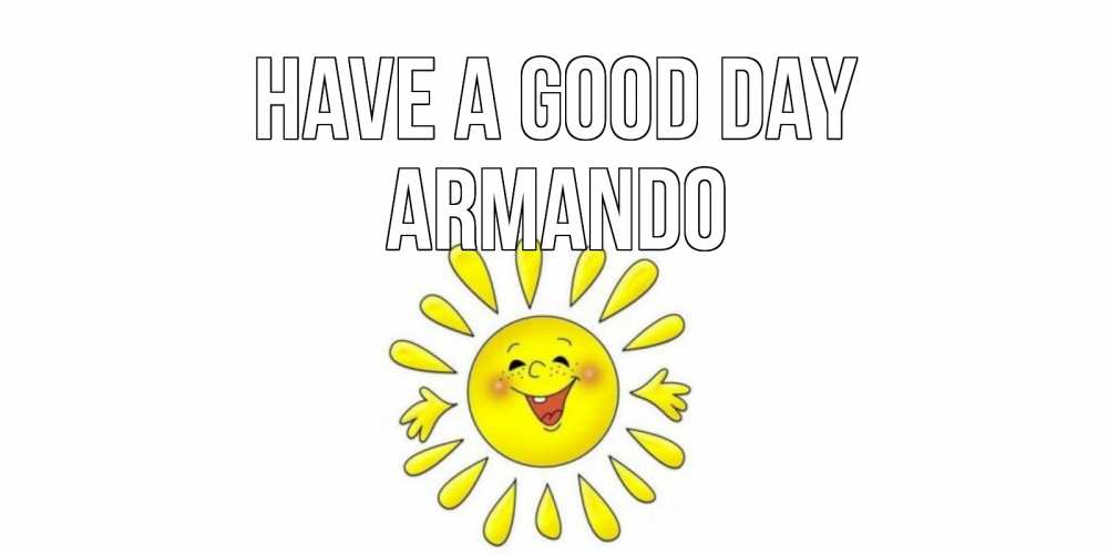 Greetings card с именем, Armando Have a good day открытка на каждый день Greetings with text for free download 