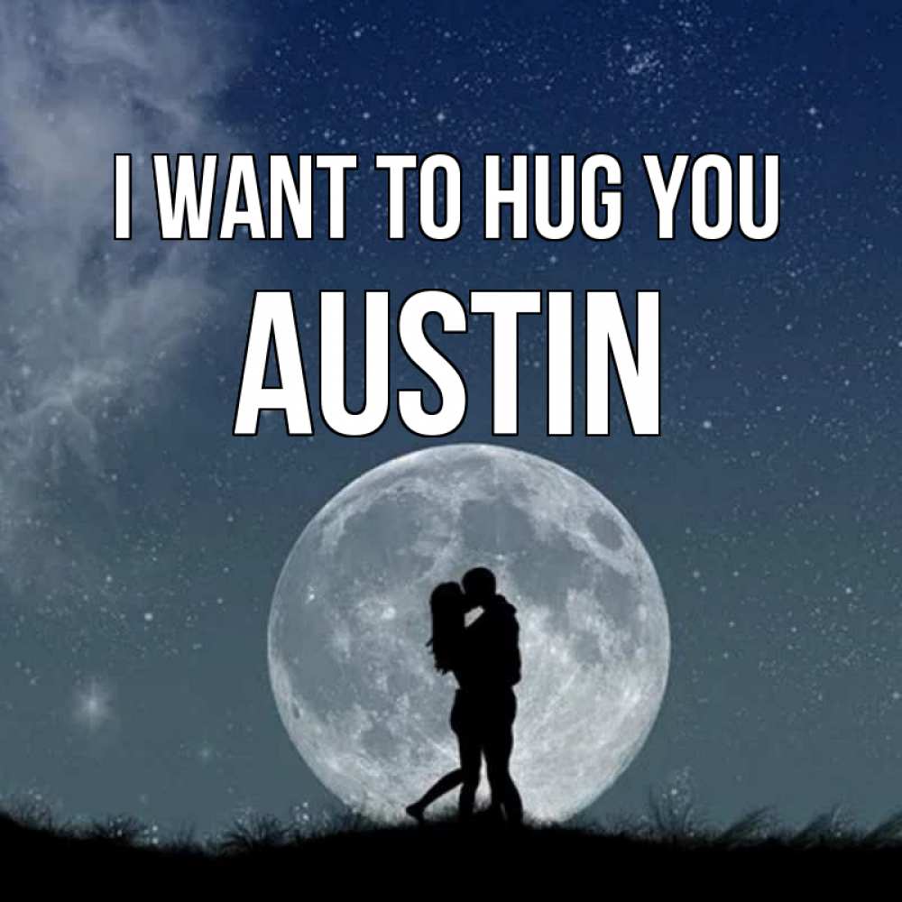 Greetings card с именем, Austin I want to hug you сладкая парочка Greetings with text for free download 