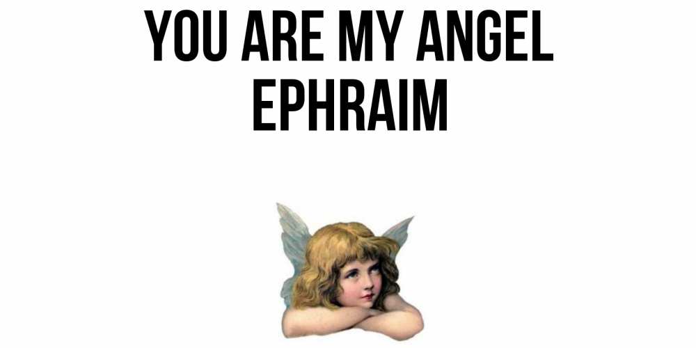 Greetings card с именем, Ephraim You are my angel ангел Greetings with text for free download 
