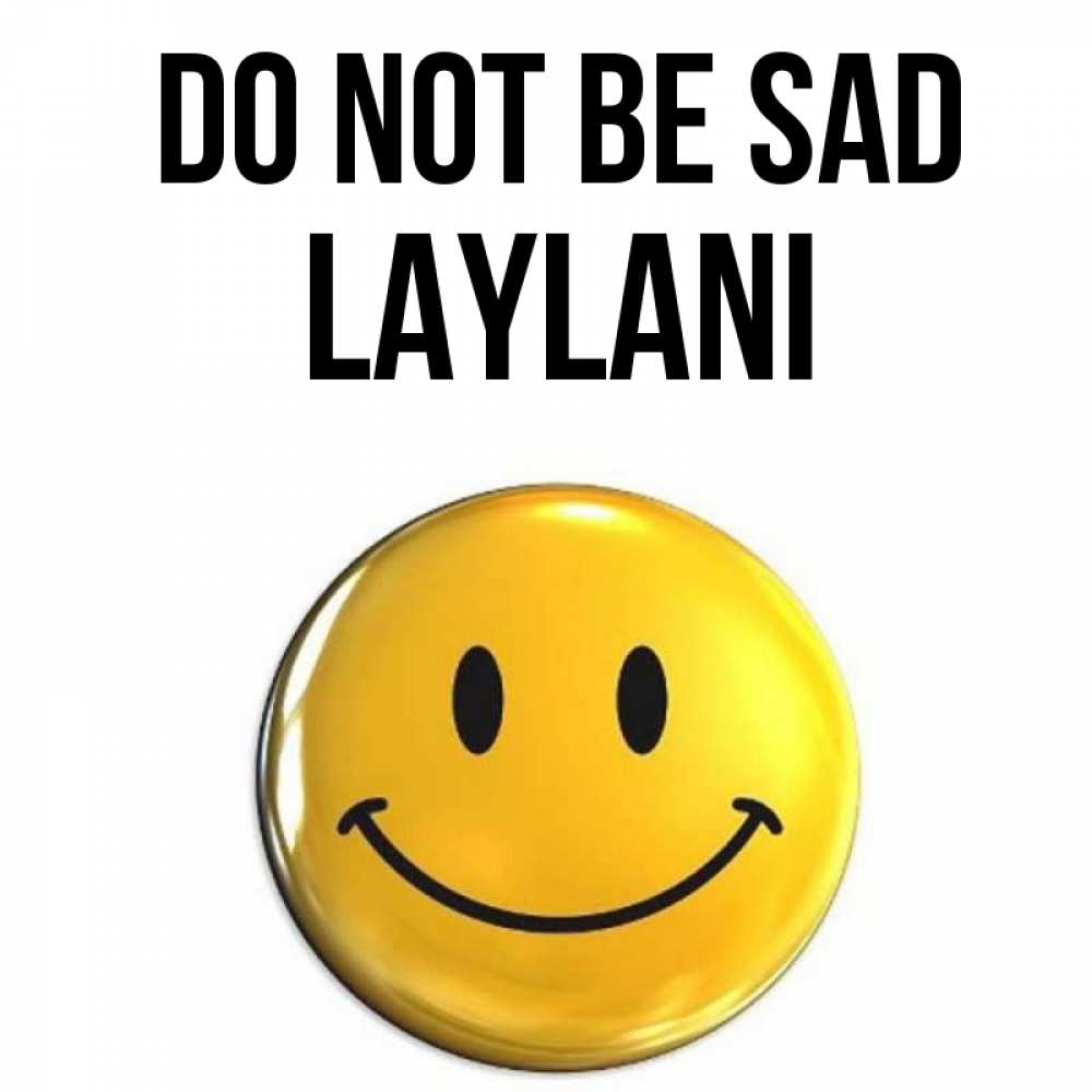 Greetings card с именем, Laylani Do not be sad желаем всем позитива Greetings with text for free download 