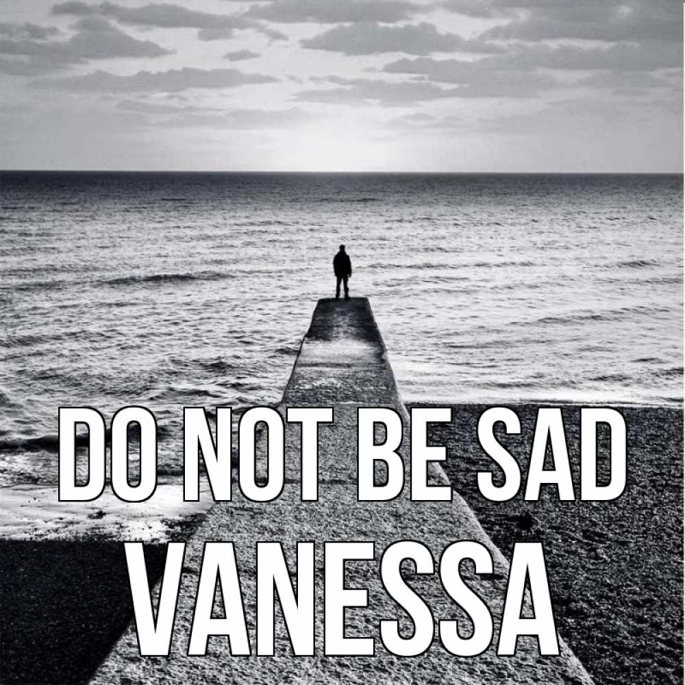 Greetings card с именем, Vanessa Do not be sad море Greetings with text for free download 