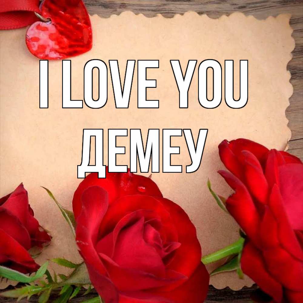 Greetings card с именем, Демеу I love you розы сердце 1 Greetings with text for free download 