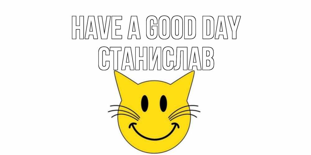 Greetings card с именем, Станислав Have a good day открытка с котом Greetings with text for free download 