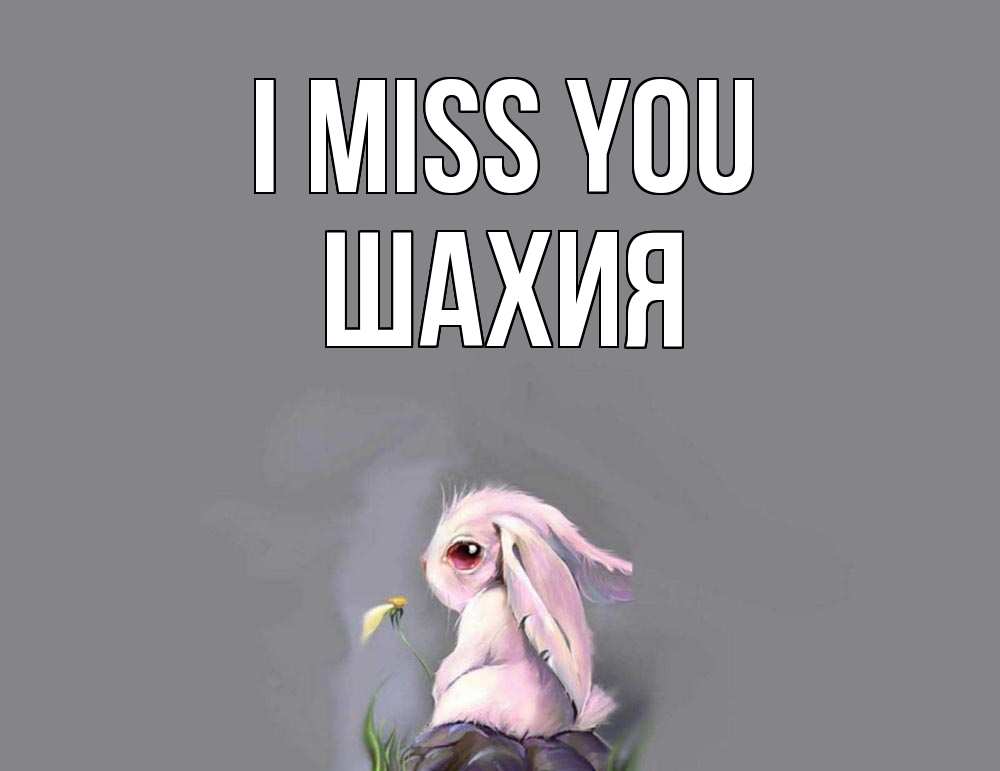Greetings card с именем, ШАХИЯ I miss you заяц Greetings with text for free download 