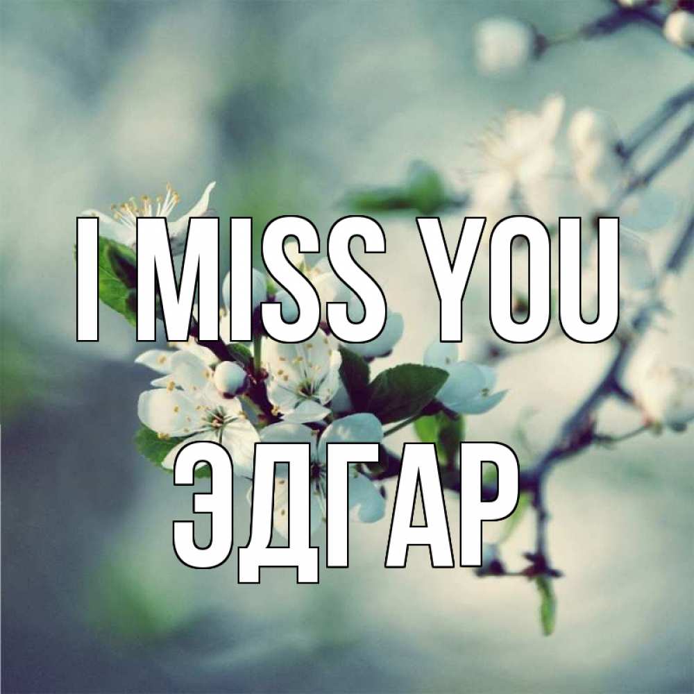 Greetings card с именем, Эдгар I miss you весна Greetings with text for free download 