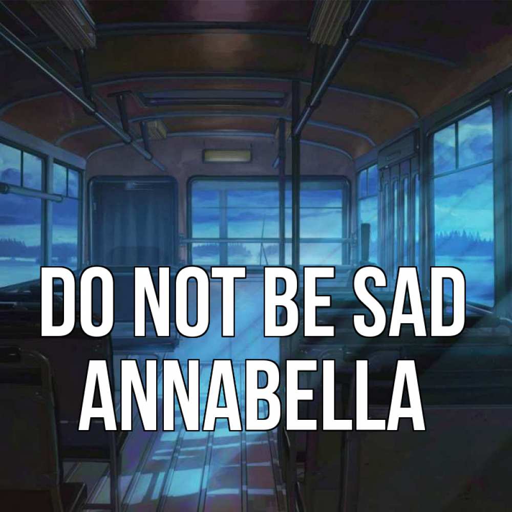 Greetings card с именем, Annabella Do not be sad страшилка Greetings with text for free download 