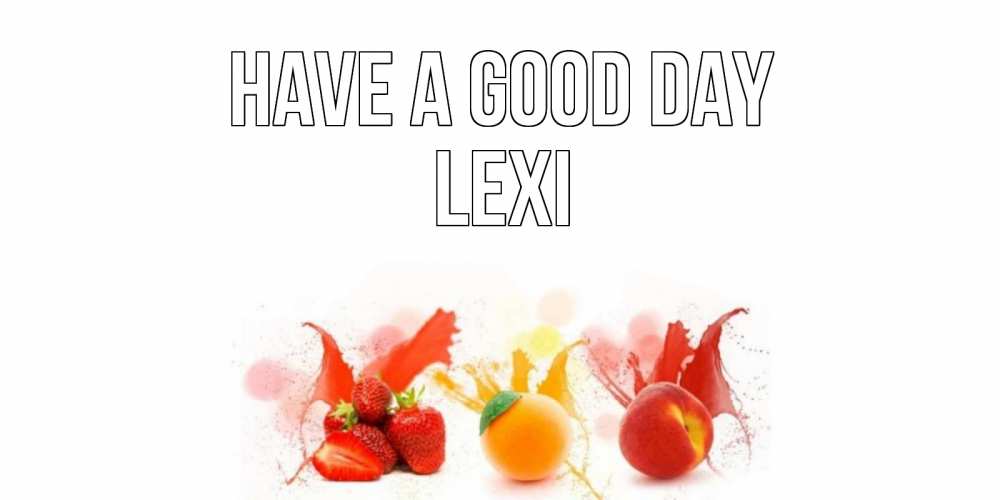 Greetings card с именем, Lexi Have a good day открытки Greetings with text for free download 