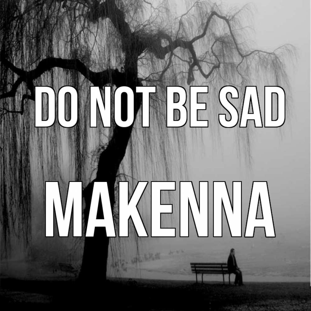 Greetings card с именем, Makenna Do not be sad висящие ветки дерева и лавочка под деревом Greetings with text for free download 