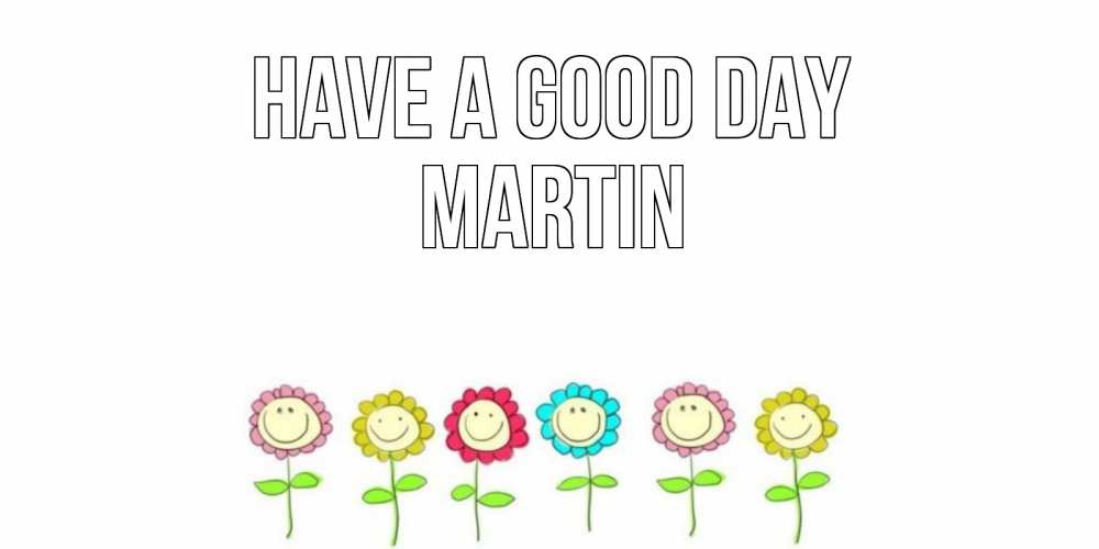 Greetings card с именем, Martin Have a good day открытка на каждый день позитивного дня Greetings with text for free download 