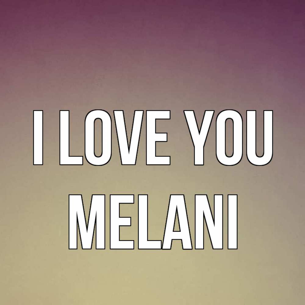 Greetings card с именем, Melani I love you для любимой Greetings with text for free download 