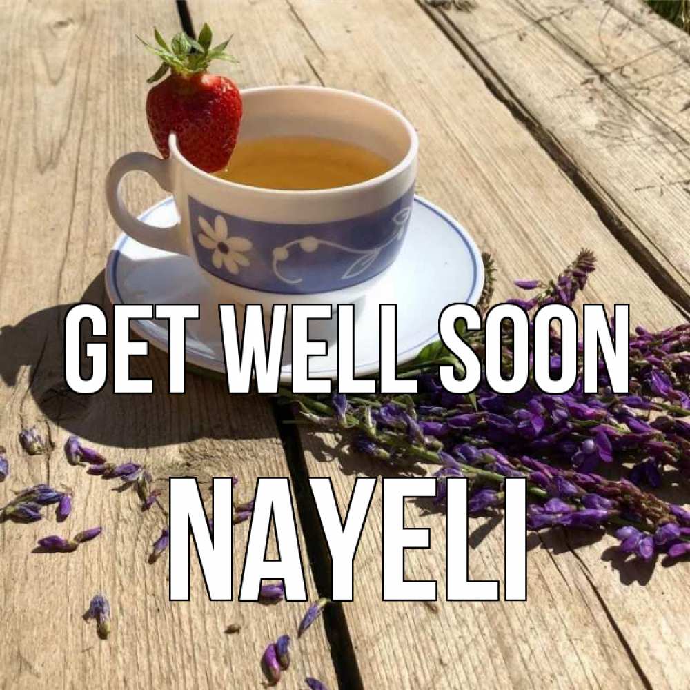 Greetings card с именем, Nayeli Get well soon чай Greetings with text for free download 