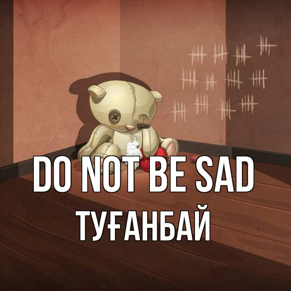 Greetings card с именем, ТУҒАНБАЙ Do not be sad мишку бросила хозяйка Greetings with text for free download 