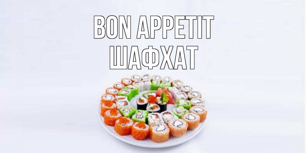 Greetings card с именем, ШАФХАТ Bon Appetit суши Greetings with text for free download 