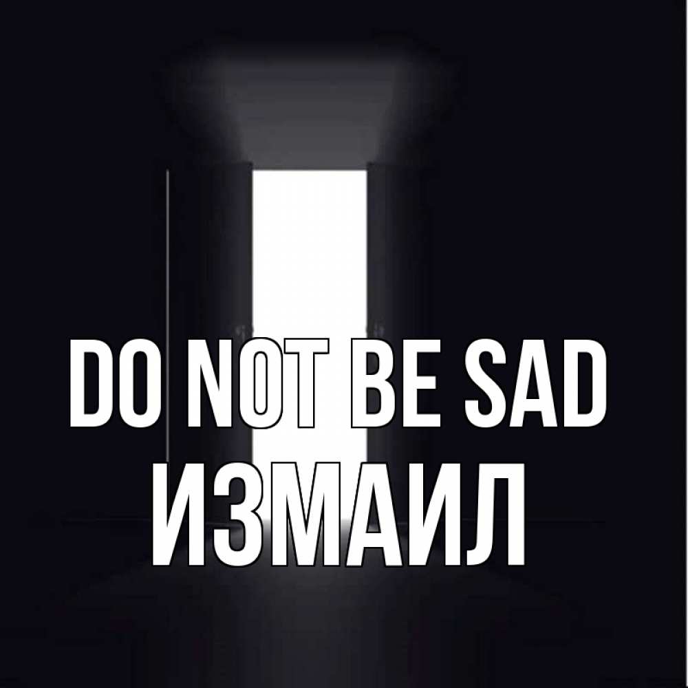 Greetings card с именем, Измаил Do not be sad открытая дверь Greetings with text for free download 