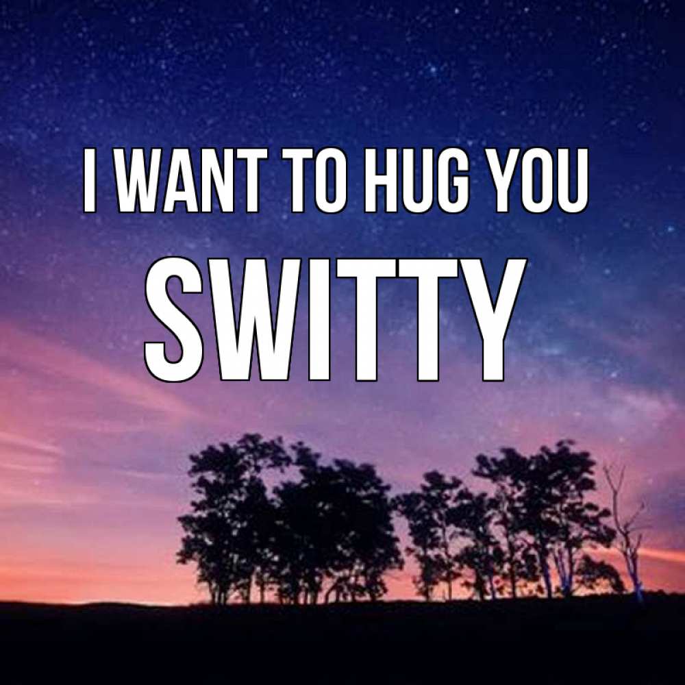 Greetings card с именем, switty I want to hug you силуэты деревьев Greetings with text for free download 