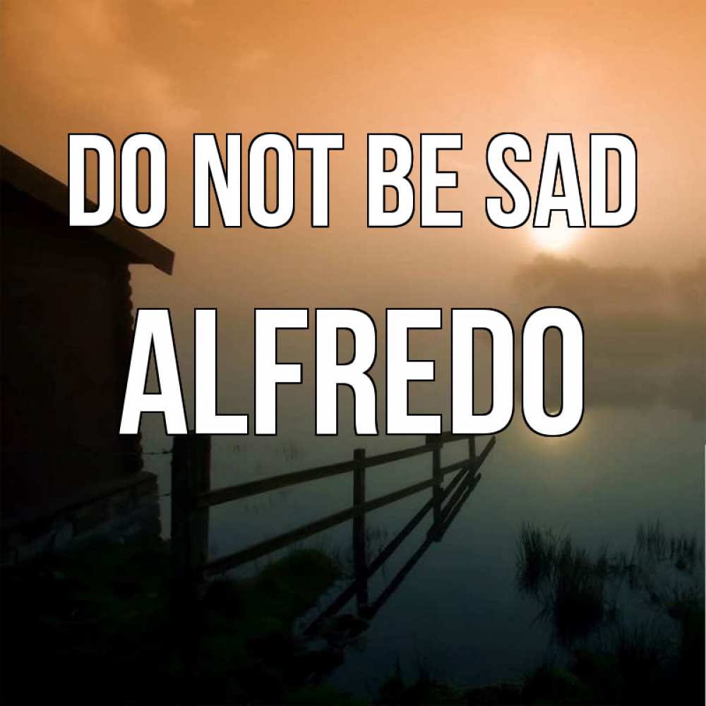 Greetings card с именем, Alfredo Do not be sad дом у озера Greetings with text for free download 