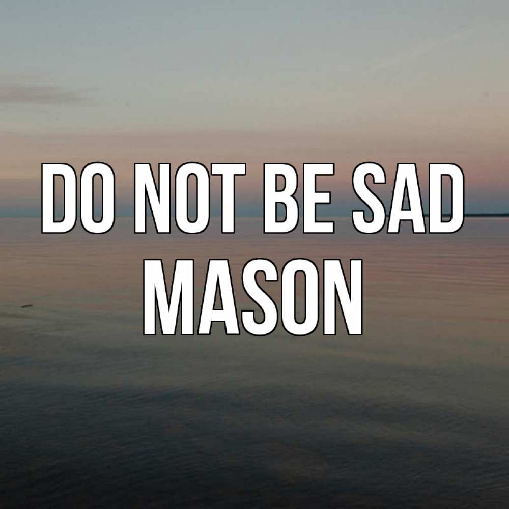 Greetings card с именем, Mason Do not be sad водная гладь Greetings with text for free download 